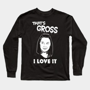 That's Gross I Love It Long Sleeve T-Shirt